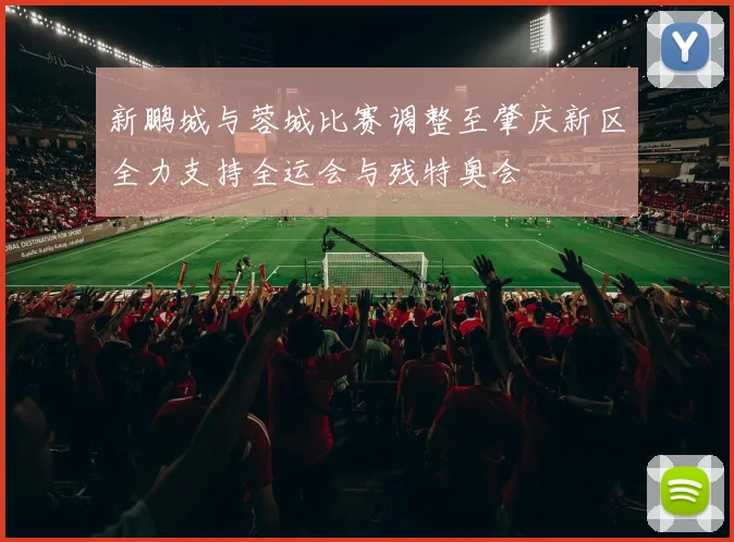 新鹏城与蓉城比赛调整至肇庆新区全力支持全运会与残特奥会