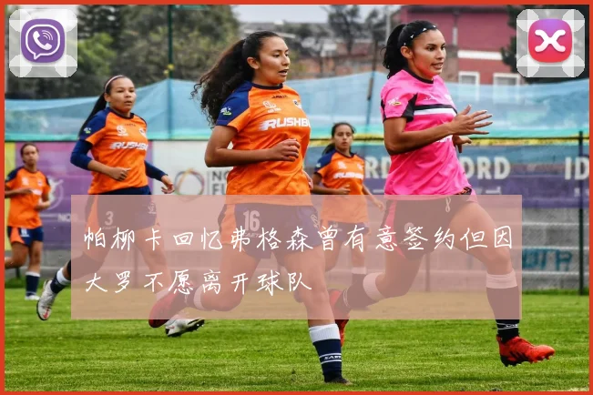 帕柳卡回忆弗格森曾有意签约但因大罗不愿离开球队