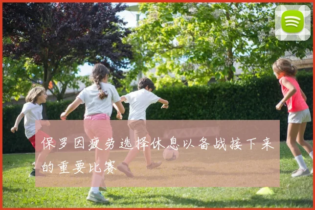 保罗因疲劳选择休息以备战接下来的重要比赛