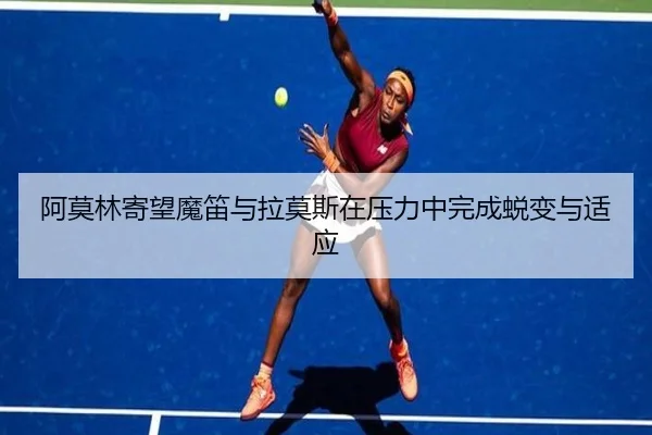 阿莫林寄望魔笛与拉莫斯在压力中完成蜕变与适应